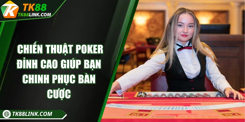 Chiến thuật poker đỉnh cao giúp bạn chinh phục bàn cược