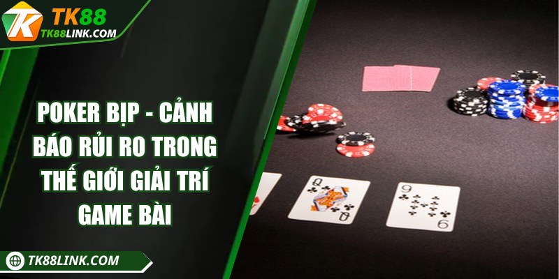 Poker bịp - Cảnh báo rủi ro trong thế giới giải trí game bài